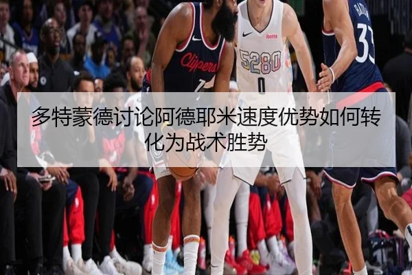 多特蒙德讨论阿德耶米速度优势如何转化为战术胜势